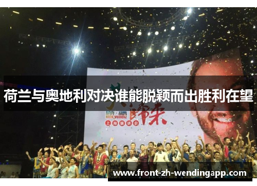 荷兰与奥地利对决谁能脱颖而出胜利在望 荷兰与奥地利对决谁能脱颖而出胜利在望