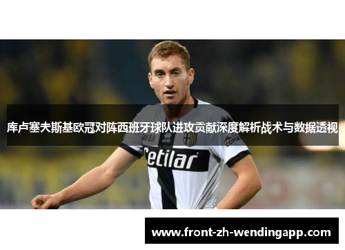 库卢塞夫斯基欧冠对阵西班牙球队进攻贡献深度解析战术与数据透视