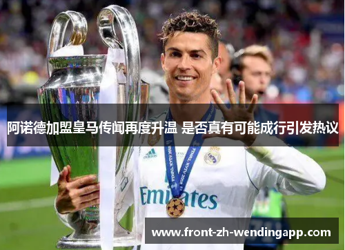 阿诺德加盟皇马传闻再度升温 是否真有可能成行引发热议