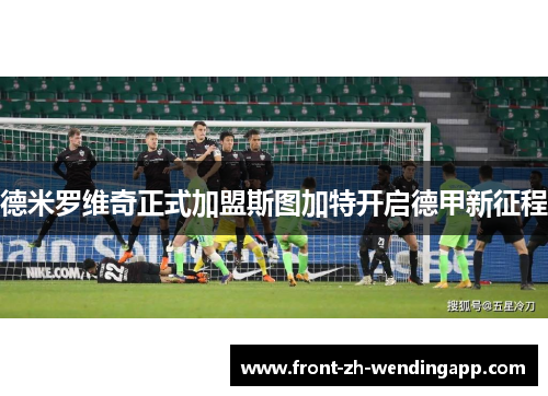 德米罗维奇正式加盟斯图加特开启德甲新征程