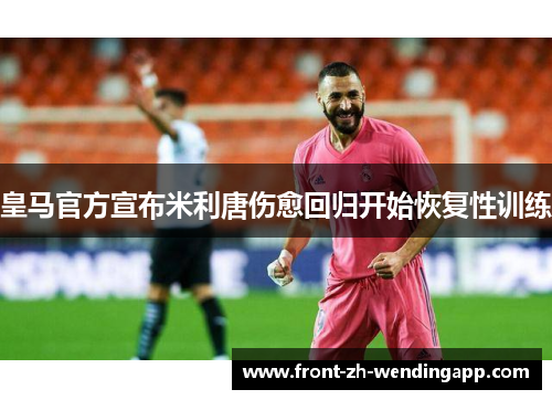 皇马官方宣布米利唐伤愈回归开始恢复性训练 皇马官方宣布米利唐伤愈回归开始恢复性训练