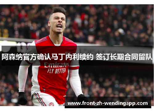 阿森纳官方确认马丁内利续约 签订长期合同留队