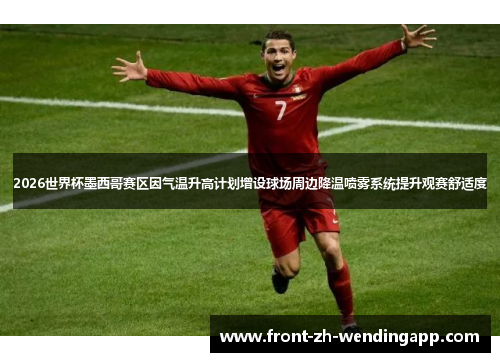2026世界杯墨西哥赛区因气温升高计划增设球场周边降温喷雾系统提升观赛舒适度 2026世界杯墨西哥赛区因气温升高计划增设球场周边降温喷雾系统提升观赛舒适度